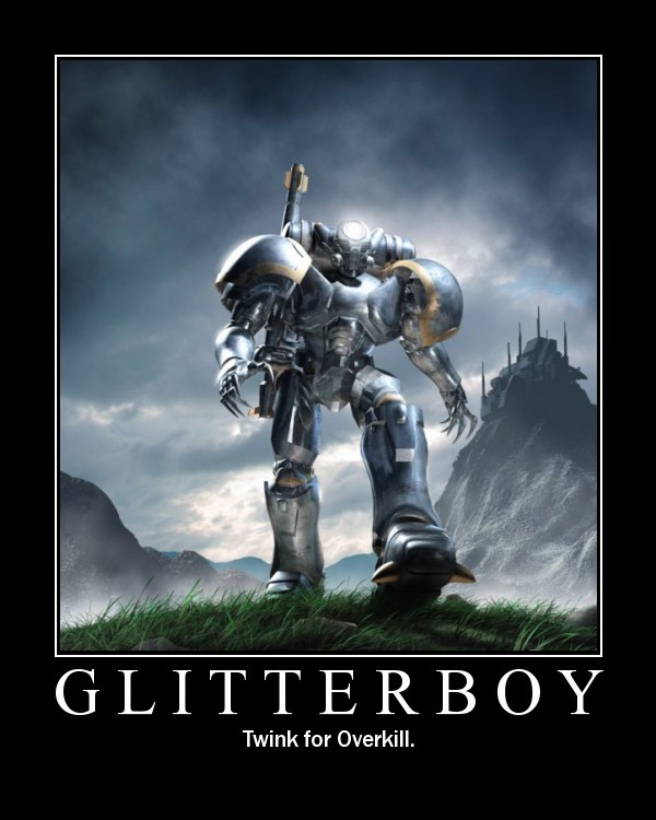 IMAGE(http://www.geekconclave.com/rpg-Motivational/Glitterboy.jpg)